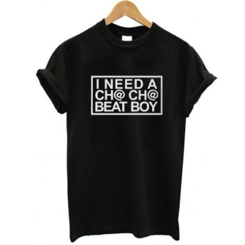 I Need A Cha-Cha Beat Boy t shirt qn