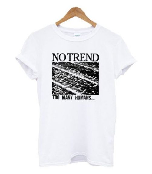 No Trend Too Many Humans t shirt qn