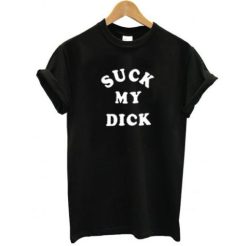 Suck My Dick t shirt qn