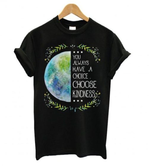 You Always Have A Choice T shirt qn