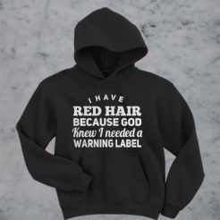 I have red hair because god knew i needed a warning label hoodie qn