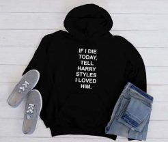 If I Die Today Tell Harry Styles hoodie qn