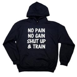 No Pain No Gain Shut Up And Train hoodie qn