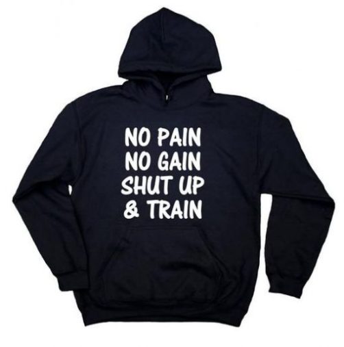 No Pain No Gain Shut Up And Train hoodie qn