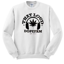 That Loud Dopefam sweatshirt qn