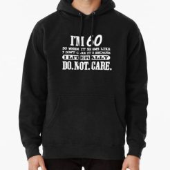 60 Literally Do Not Care Funny 60th Birthday Gift Hoodie qn