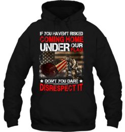 If You Haven’t Risked Coming Home Under Our Flag hoodie qn