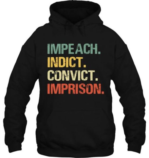 Impeach Indict Convict Imprison hoodie qn