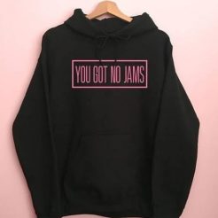 You Got No Jams hoodie qn