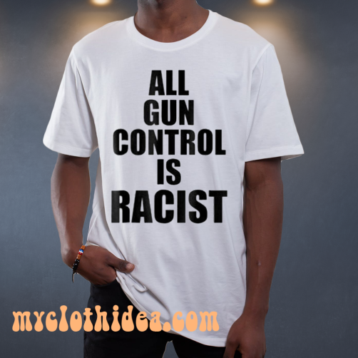 All Gun Control Is Racist T-Shirt