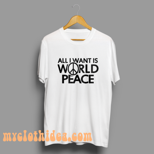 myc All I Want Is World Peace T-shirt