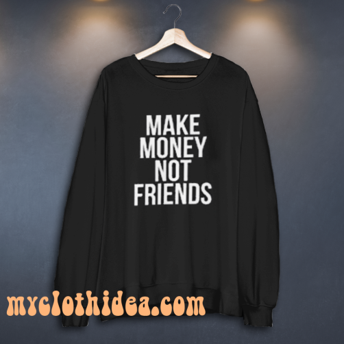 Make Money Not Friends Sweatshirt