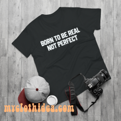 Born to be real slogan Unisex t-shirt