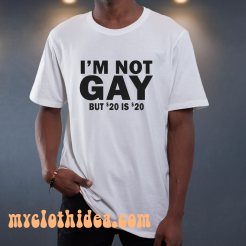 I’m Not Gay But 20 is Twenty Dollars T-Shirt