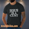 Jesus is a Cunt T-Shirt