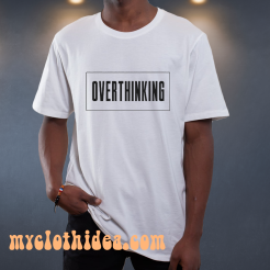 Overthinking t shirt