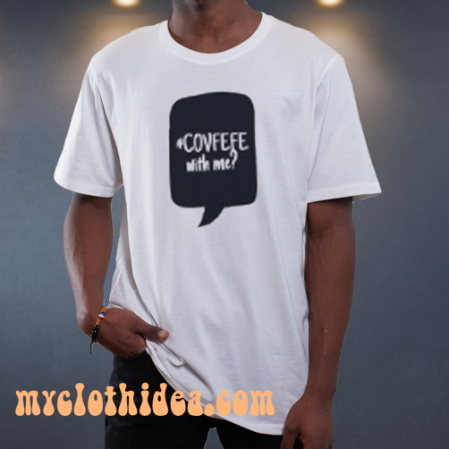 Covfefe with me t shirt