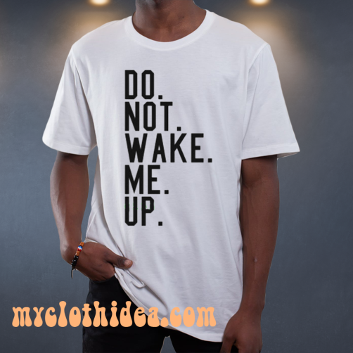 Do not wake me up t shirt