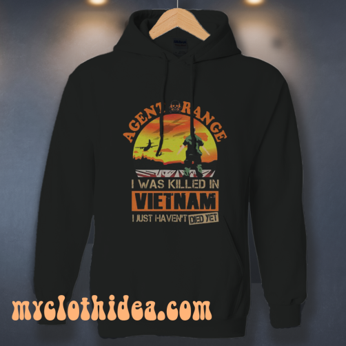 Agent Orange I Was Killed In Vietnam Just Haven't Died Yet Hoodie