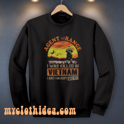 Agent Orange I Was Killed In Vietnam Just Haven't Died Yet Sweatshirt