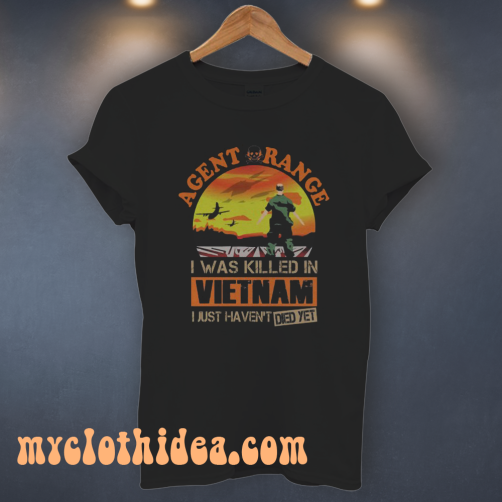 Agent Orange I Was Killed In Vietnam Just Haven't Died Yet T Shirt