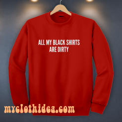 All My Black Shirts Are Dirty Sweatshirt