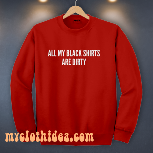 All My Black Shirts Are Dirty Sweatshirt