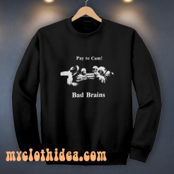 Bad Brains – Pay to Cum! Sweatshirt