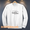 But First Coffee Funny Sweatshirt