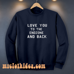 Football Shirt Love You To The Endzone And Back Sweatshirt