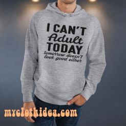 I Can't Adult Today Tomorrow Doesn't Look Good Either T-Shirt