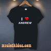 I Love ANDREW (Name request) T-Shirt