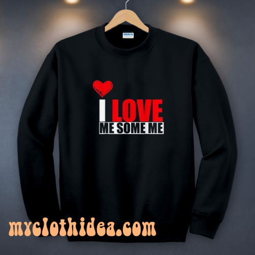 I Love Me Some Me Sweatshirt