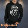 I May Not Be Perfect But At Least Im Not Fake Hoodie