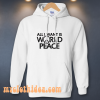 All I Want Is World Peace Hoodie