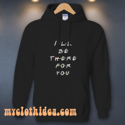 I'll be there for you hoodie