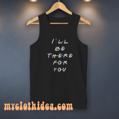 I'll be there for you tanktop