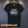 I'm Not Single I Have a Dog T-Shirt