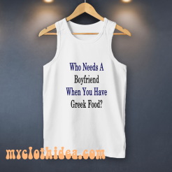 Who Needs A Boyfriend When You Have Greek Food Tank Top