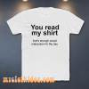 You Read My Shirt Quote T Shirt