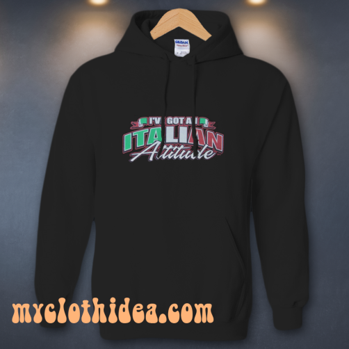 i've got an italian attitude hoodie