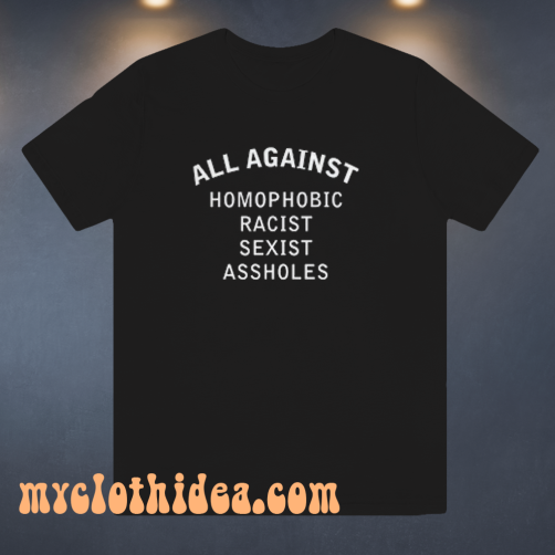 All-Against-Homophobic-Racist-Sexist T-Shirt