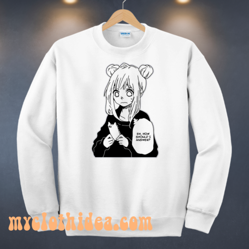 Anime girl texting how should i answer sweatshirt