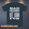 Bad Influence But Damn Fun T Shirt