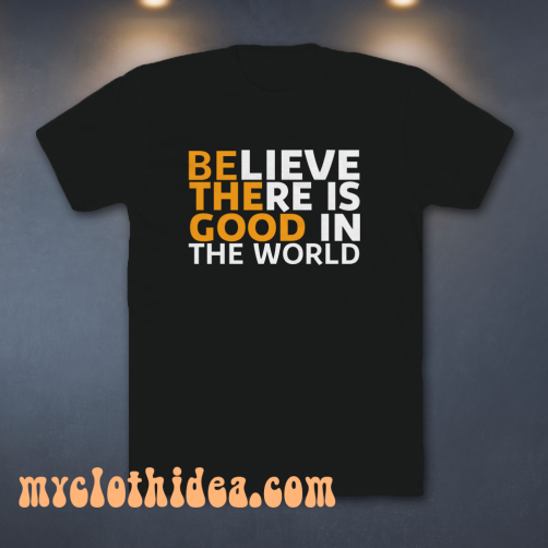 Be The Good T-Shirt