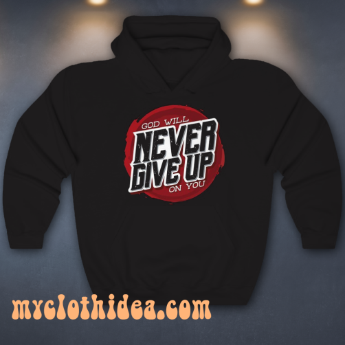 God Will Never Give Up on You Hoodie