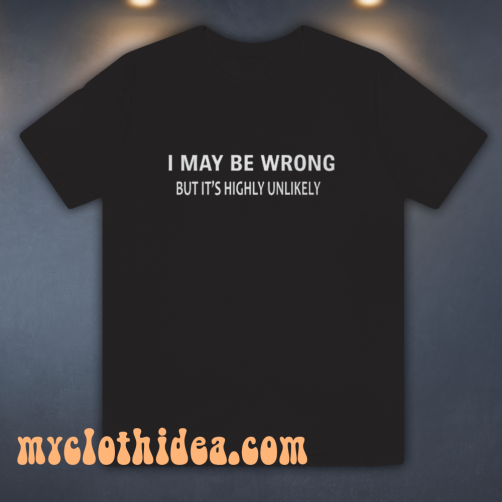 I MAY BE WRONG unisex tshirt