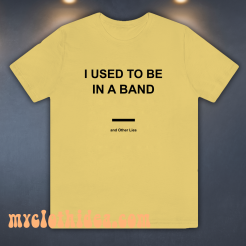 I Used To Be In a Band and Other Lies T Shirt