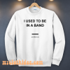 I Used To Be In a Band and Other Lies sweatshirt
