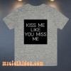 Kiss Me Like You Miss Me T-shirt